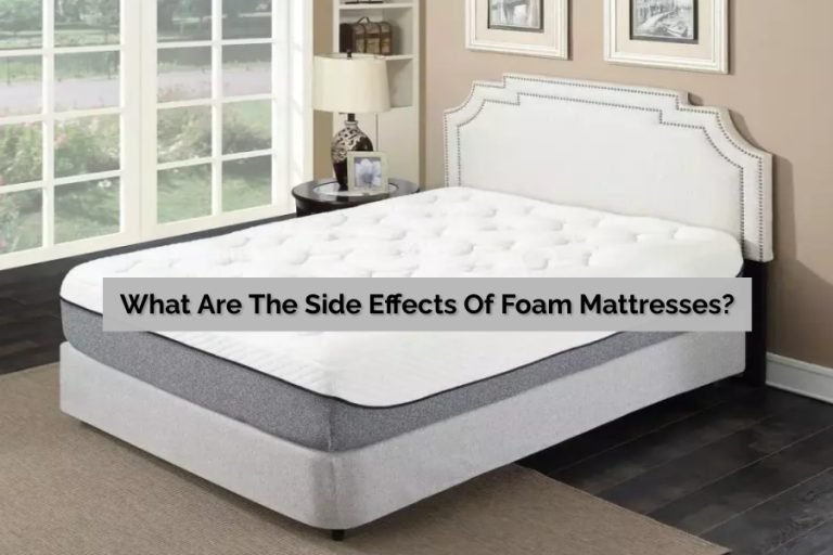 What Are The Side Effects Of Foam Mattresses?